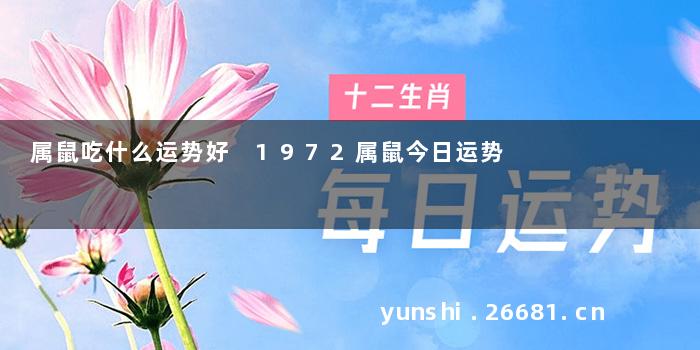 属鼠吃什么运势好 1972属鼠今日运势